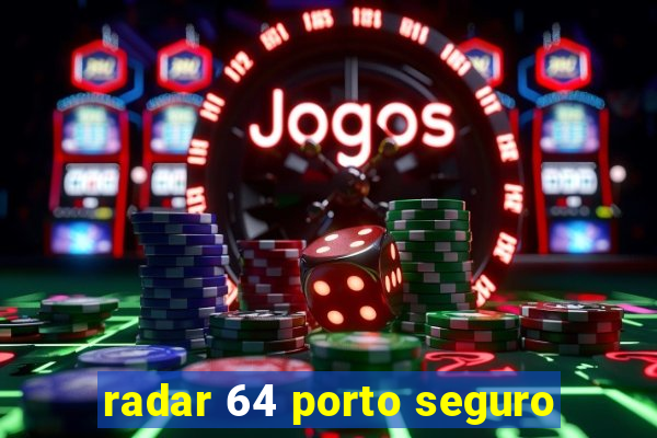 radar 64 porto seguro